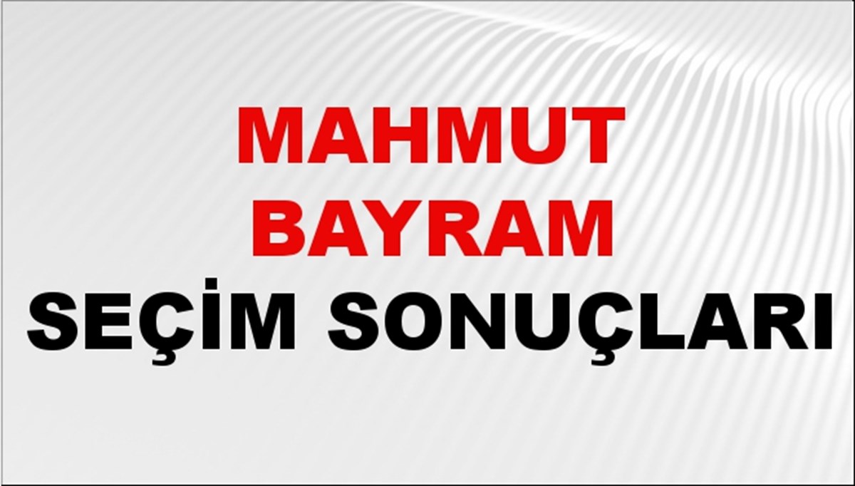 Mahmut Bayram Seçim Sonuçları 2024 Canlı: 31 Mart 2024 Türkiye Mahmut Bayram Yerel Seçim Sonucu ve İlçe İlçe YSK Oy Sonuçları Son Dakika