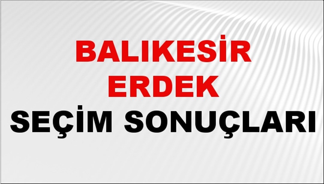 Balıkesir ERDEK Seçim Sonuçları 2024 Canlı: 31 Mart 2024 Türkiye ERDEK Yerel Seçim Sonucu ve YSK Oy Sonuçları Son Dakika