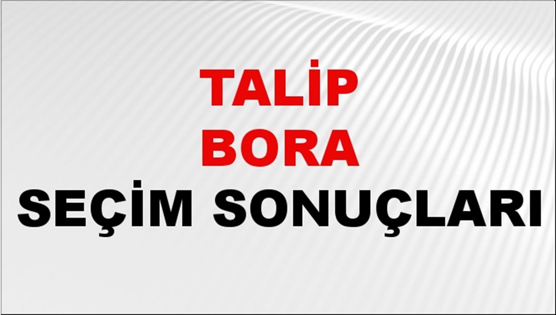Talip Bora Seçim Sonuçları 2024 Canlı: 31 Mart 2024 Türkiye Talip Bora Yerel Seçim Sonucu ve İlçe İlçe YSK Oy Sonuçları Son Dakika
