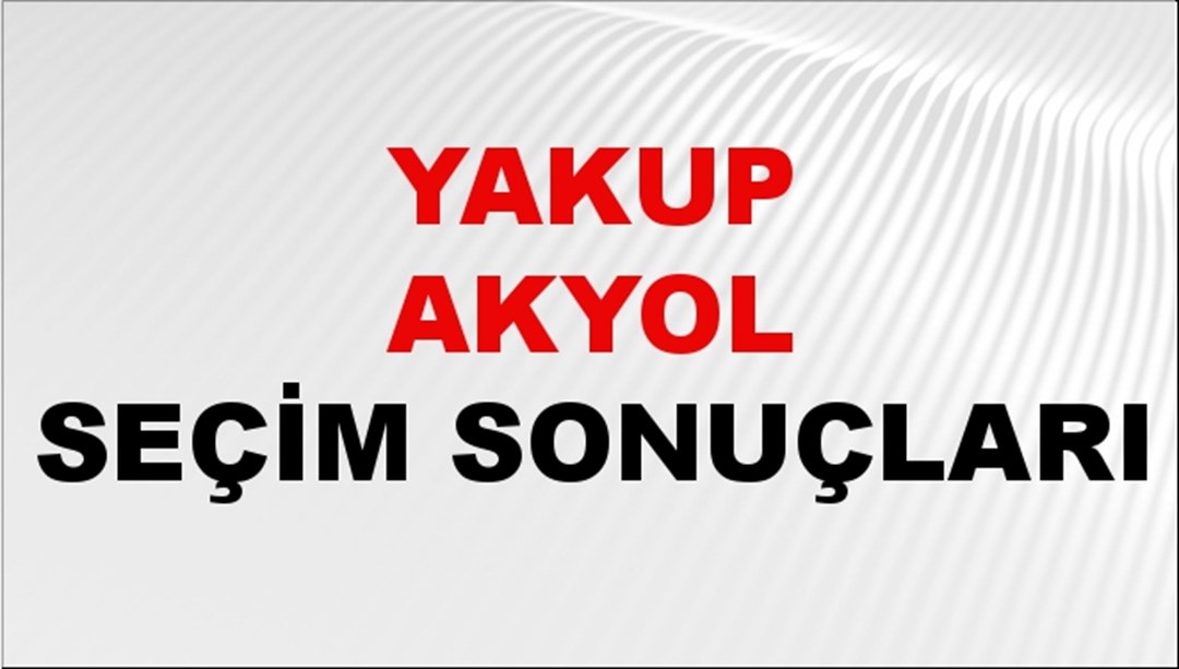 Yakup Akyol Seçim Sonuçları 2024 Canlı: 31 Mart 2024 Türkiye Yakup Akyol Yerel Seçim Sonucu ve İlçe İlçe YSK Oy Sonuçları Son Dakika