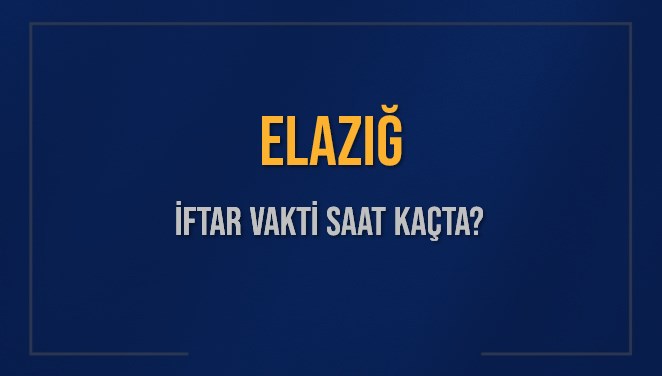 ELAZIĞ İFTAR VAKTİ SAAT KAÇTA OKUNUYOR? ELAZIĞ İçin İftar Saatleri Ne Kadar Kaldı? ELAZIĞ İftar Vakitleri Kaç Dakika Var? Diyanet 7 Mart 2025 ELAZIĞ Akşam Ezanı Bugün Ne Zaman Okunacak?