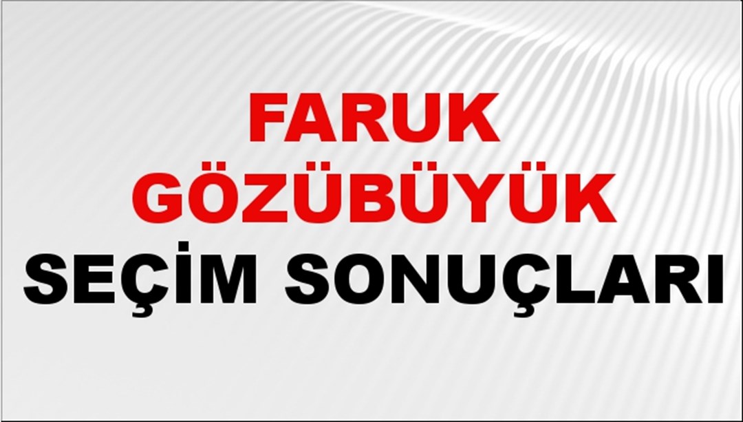 Faruk Gözübüyük Seçim Sonuçları 2024 Canlı: 31 Mart 2024 Türkiye Faruk Gözübüyük Yerel Seçim Sonucu ve İlçe İlçe YSK Oy Sonuçları Son Dakika
