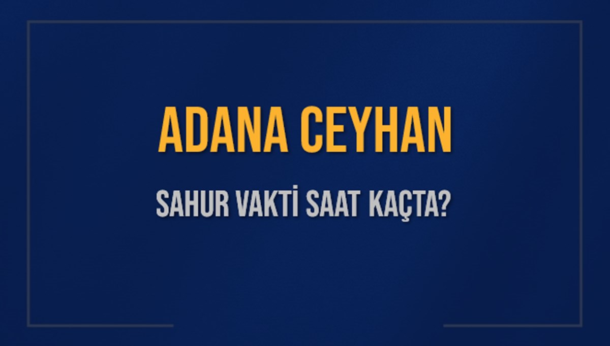 ADANA CEYHAN SAHUR VAKTİ SAAT KAÇTA? CEYHAN Sahur Vakitleri Ne Kadar Kaldı? CEYHAN İçin Sahur Saatleri Saat Kaçta Bitiyor? Diyanet 1 Mart 2025 CEYHAN İmsak Vakti Saat Kaçta Okunuyor? ADANA CEYHAN SAHUR VAKTİ SAAT KAÇTA? CEYHAN Sahur Vakitleri Ne Kadar Kaldı? CEYHAN İçin Sahur Saatleri Saat Kaçta Bitiyor? Diyanet 1 Mart 2025 CEYHAN İmsak Vakti Saat Kaçta Okunuyor?