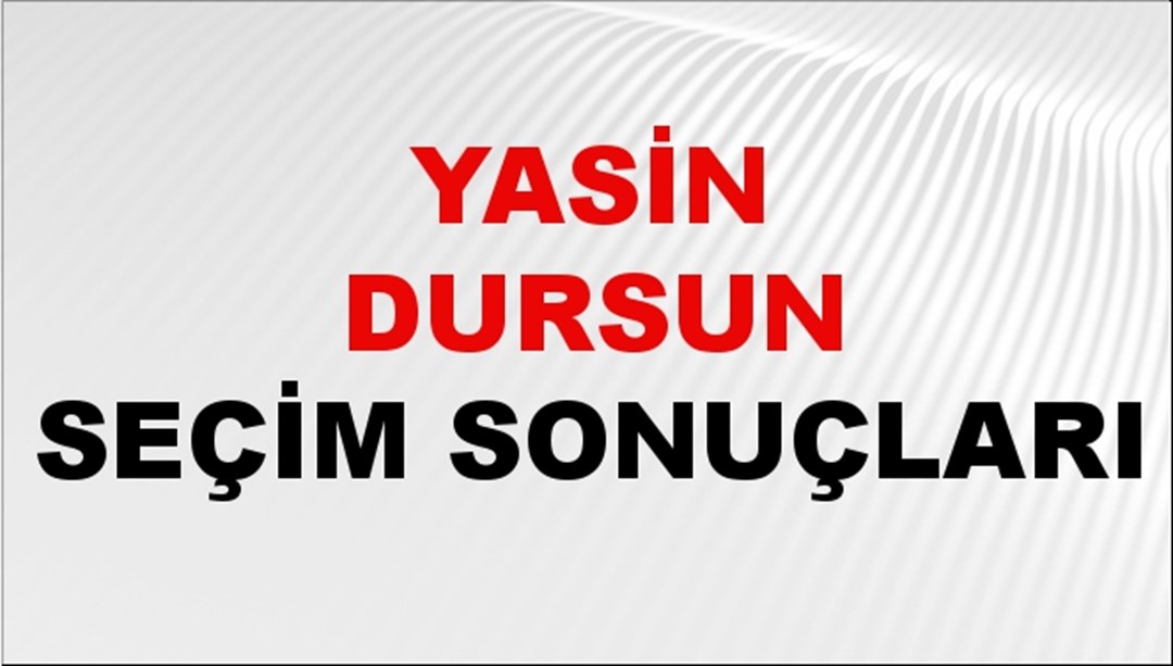 Yasin Dursun Seçim Sonuçları 2024 Canlı: 31 Mart 2024 Türkiye Yasin Dursun Yerel Seçim Sonucu ve İlçe İlçe YSK Oy Sonuçları Son Dakika