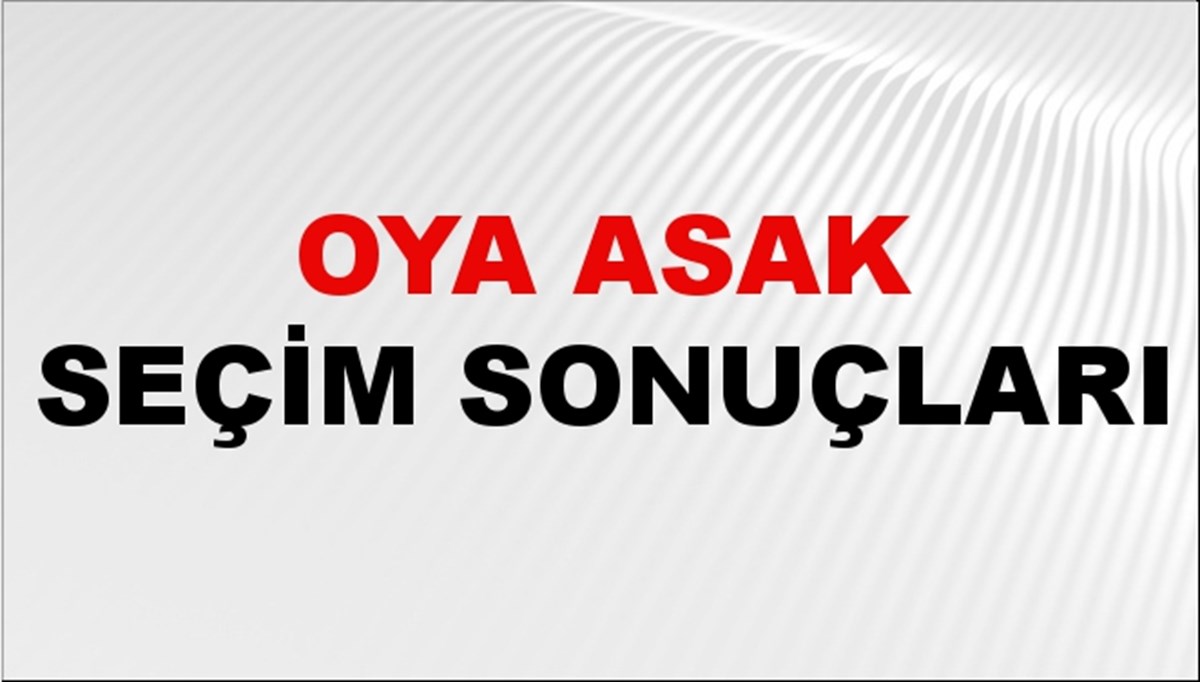 Oya Asak Seçim Sonuçları 2024 Canlı: 31 Mart 2024 Türkiye Oya Asak Yerel Seçim Sonucu ve İlçe İlçe YSK Oy Sonuçları Son Dakika