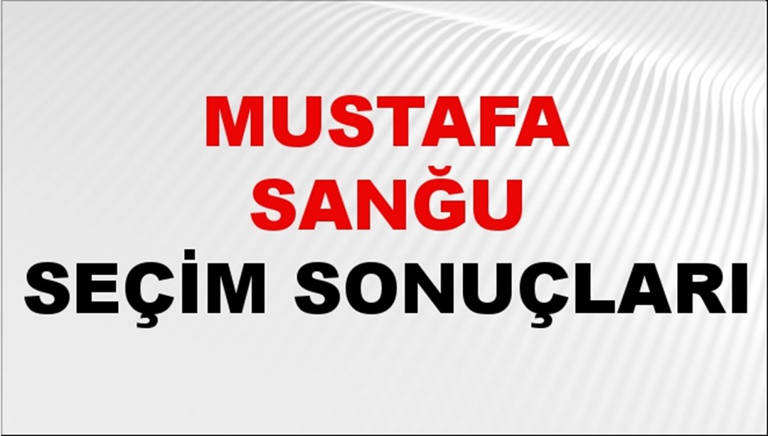 Mustafa Sanğu Seçim Sonuçları 2024 Canlı: 31 Mart 2024 Türkiye Mustafa Sanğu Yerel Seçim Sonucu ve İlçe İlçe YSK Oy Sonuçları Son Dakika