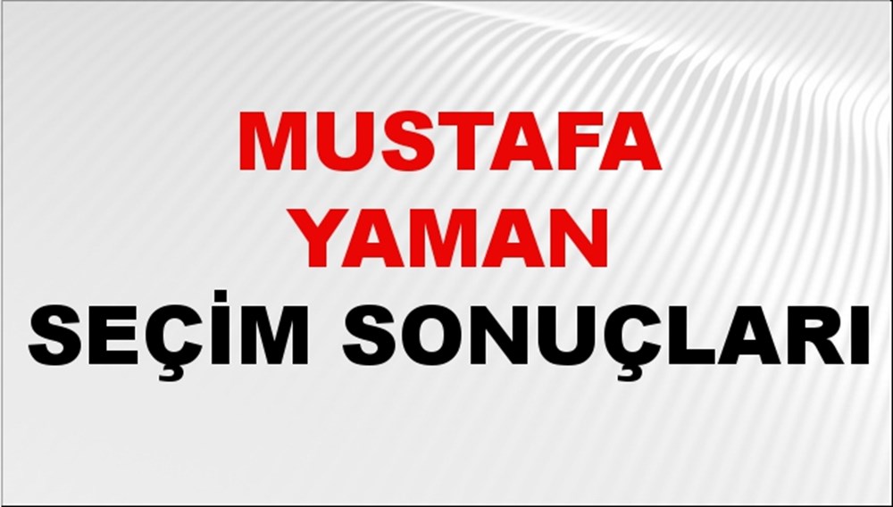 Mustafa Yaman Seçim Sonuçları 2024 Canlı: 31 Mart 2024 Türkiye Mustafa Yaman Yerel Seçim Sonucu ve İlçe İlçe YSK Oy Sonuçları Son Dakika - 1