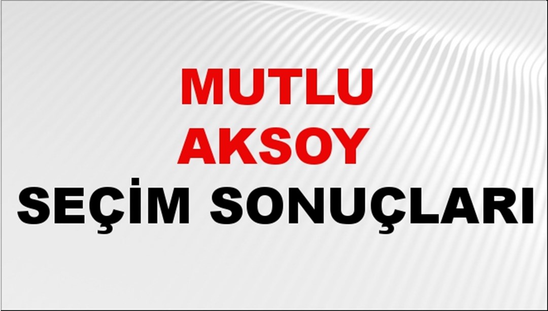 Mutlu Aksoy Seçim Sonuçları 2024 Canlı: 31 Mart 2024 Türkiye Mutlu Aksoy Yerel Seçim Sonucu ve İlçe İlçe YSK Oy Sonuçları Son Dakika
