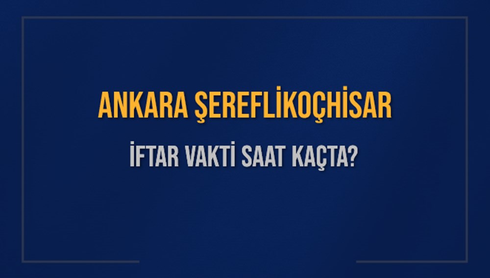 ANKARA ŞEREFLİKOÇHİSAR İFTAR VAKTİ SAAT KAÇTA OKUNUYOR? ŞEREFLİKOÇHİSAR İçin İftar Saatleri Ne Kadar Kaldı? ŞEREFLİKOÇHİSAR İftar Vakitleri Kaç Dakika Var? Diyanet 1 Mart 2025 ŞEREFLİKOÇHİSAR Akşam Ezanı Bugün Ne Zaman Okunacak? - 1