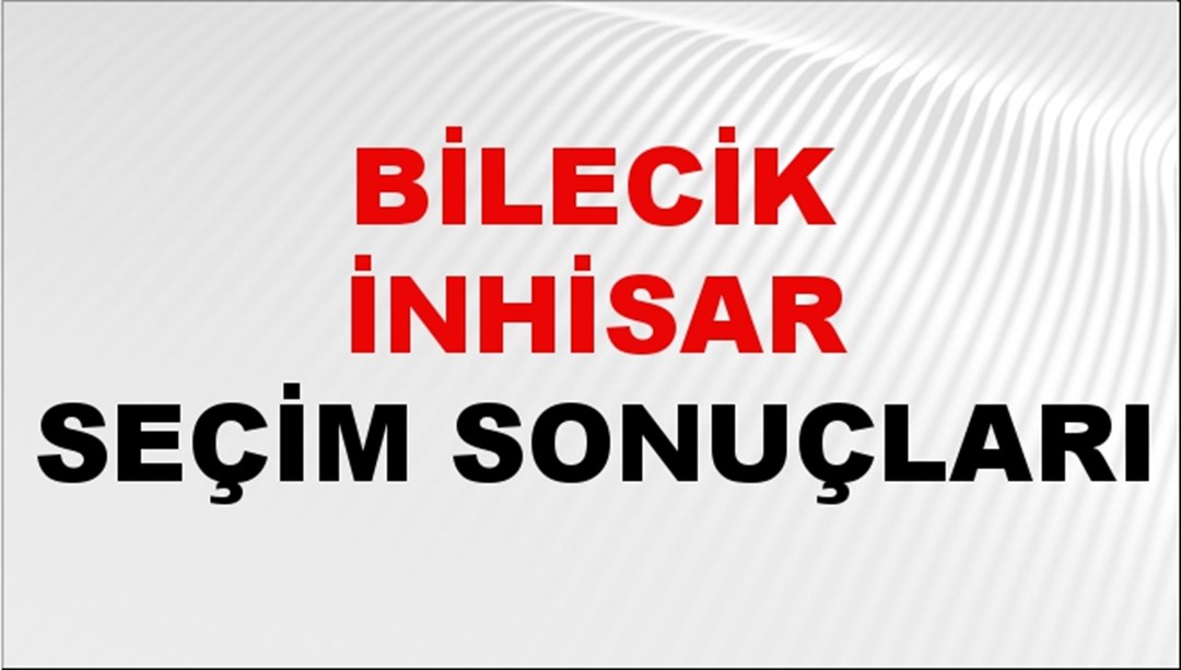 Bilecik İNHİSAR Seçim Sonuçları 2024 Canlı: 31 Mart 2024 Türkiye İNHİSAR Yerel Seçim Sonucu ve YSK Oy Sonuçları Son Dakika