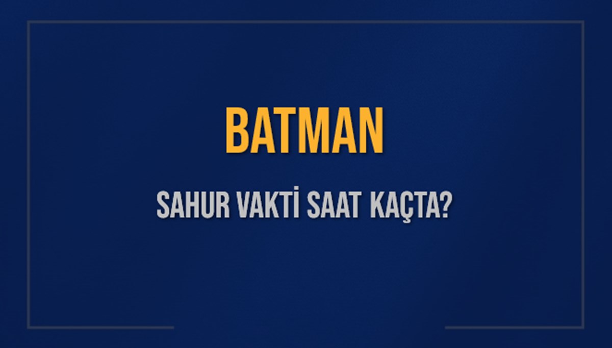 BATMAN SAHUR VAKTİ SAAT KAÇTA? BATMAN Sahur Vakitleri Ne Kadar Kaldı? BATMAN İçin Sahur Saatleri Saat Kaçta Bitiyor? Diyanet 7 Mart 2025 BATMAN İmsak Vakti Saat Kaçta Okunuyor? BATMAN SAHUR VAKTİ SAAT KAÇTA? BATMAN Sahur Vakitleri Ne Kadar Kaldı? BATMAN İçin Sahur Saatleri Saat Kaçta Bitiyor? Diyanet 7 Mart 2025 BATMAN İmsak Vakti Saat Kaçta Okunuyor?