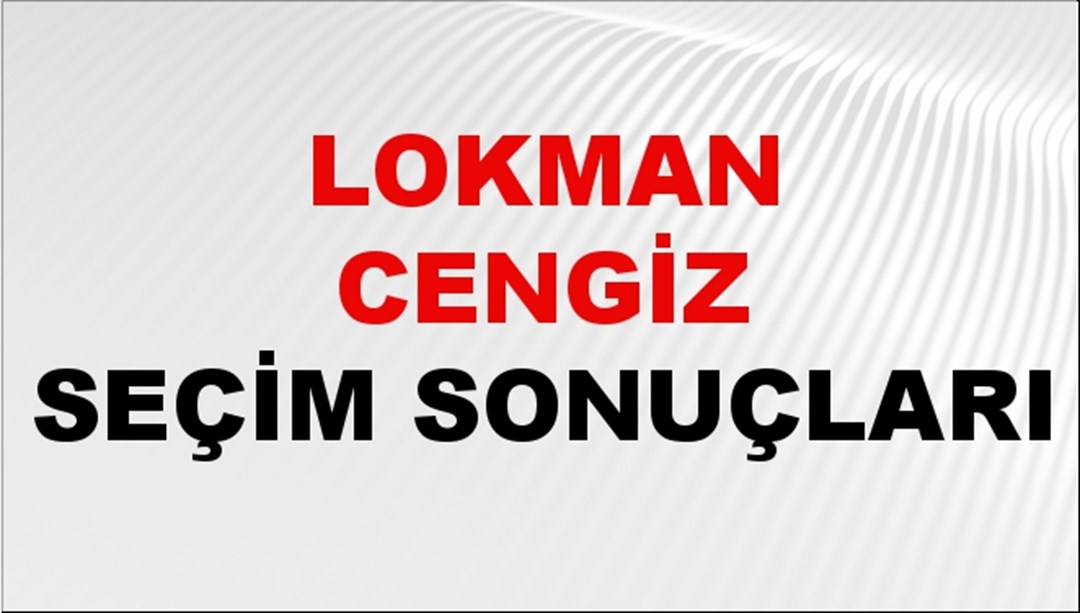 Lokman Cengiz Seçim Sonuçları 2024 Canlı: 31 Mart 2024 Türkiye Lokman Cengiz Yerel Seçim Sonucu ve İlçe İlçe YSK Oy Sonuçları Son Dakika