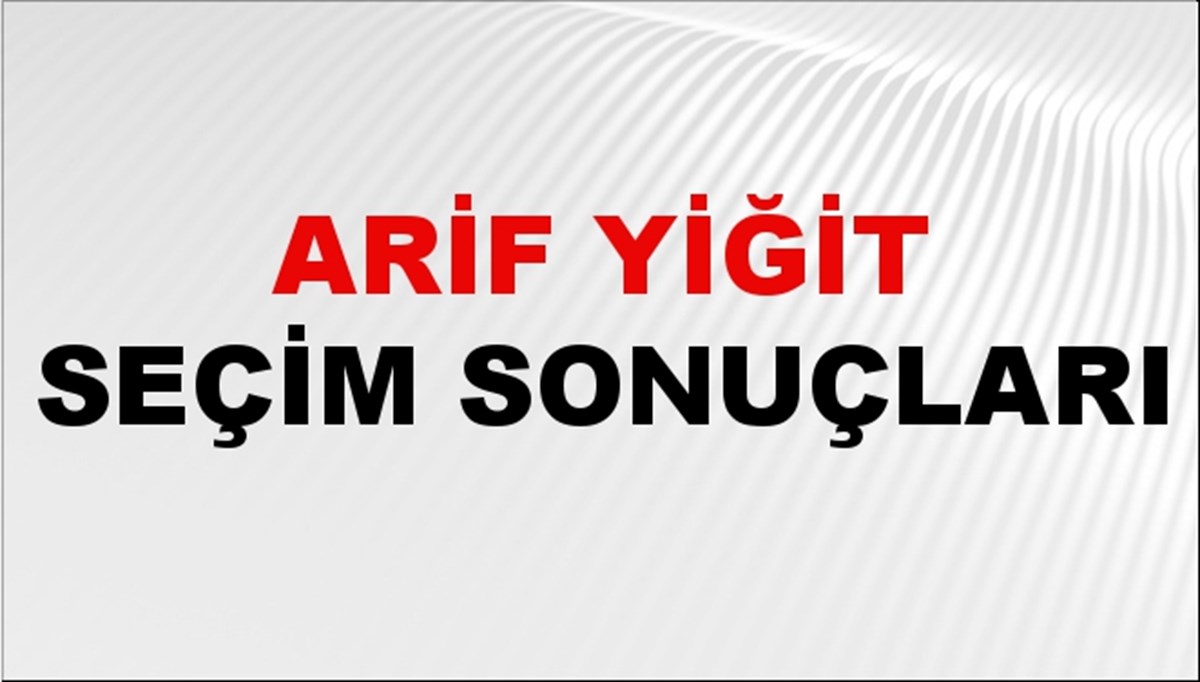 Arif Yiğit Seçim Sonuçları 2024 Canlı: 31 Mart 2024 Türkiye Arif Yiğit Yerel Seçim Sonucu ve İlçe İlçe YSK Oy Sonuçları Son Dakika