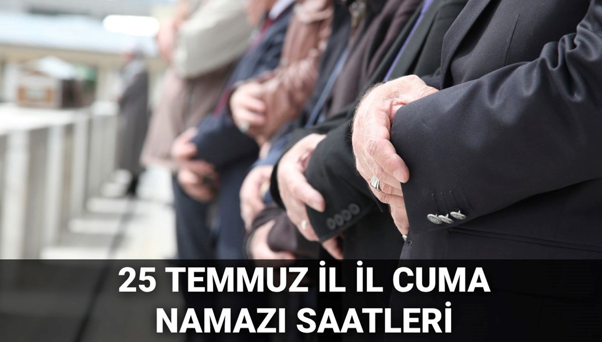 Cuma namazı vakti 25 Temmuz: Cuma namazı saat kaçta? İstanbul, Ankara, İzmir ve il il cuma namazı saatleri