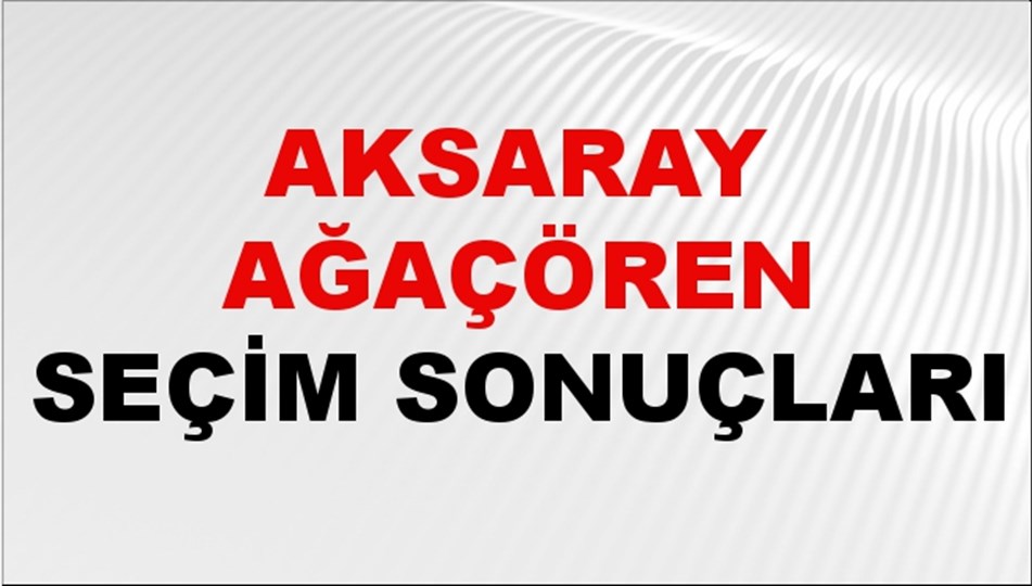 Aksaray AĞAÇÖREN Seçim Sonuçları 2024 Canlı: 31 Mart 2024 Türkiye AĞAÇÖREN Yerel Seçim Sonucu ve YSK Oy Sonuçları Son Dakika