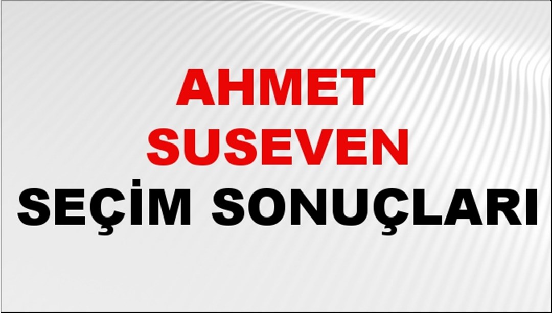 Ahmet Suseven Seçim Sonuçları 2024 Canlı: 31 Mart 2024 Türkiye Ahmet Suseven Yerel Seçim Sonucu ve İlçe İlçe YSK Oy Sonuçları Son Dakika