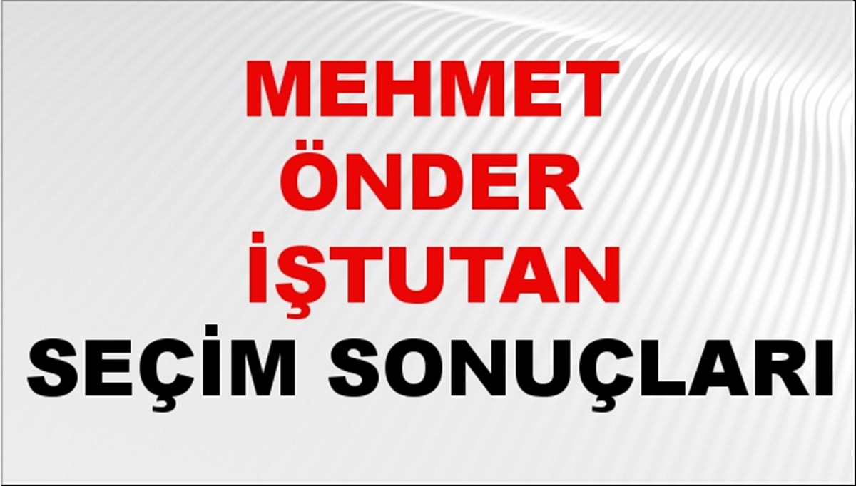 Mehmet Önder İştutan Seçim Sonuçları 2024 Canlı: 31 Mart 2024 Türkiye Mehmet Önder İştutan Yerel Seçim Sonucu ve İlçe İlçe YSK Oy Sonuçları Son Dakika