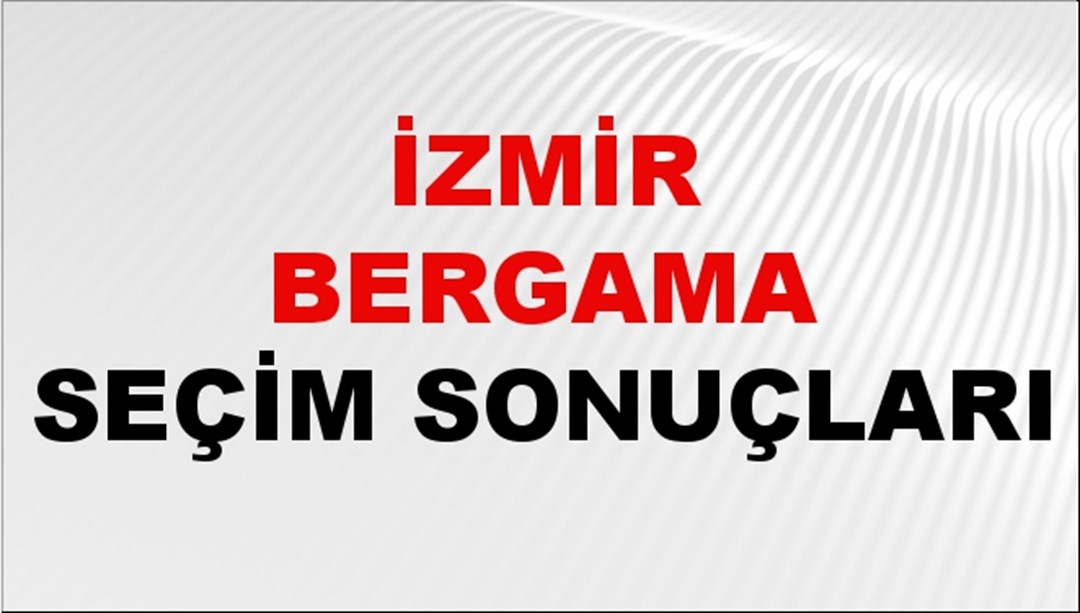 İzmir BERGAMA Seçim Sonuçları 2024 Canlı: 31 Mart 2024 Türkiye BERGAMA Yerel Seçim Sonucu ve YSK Oy Sonuçları Son Dakika