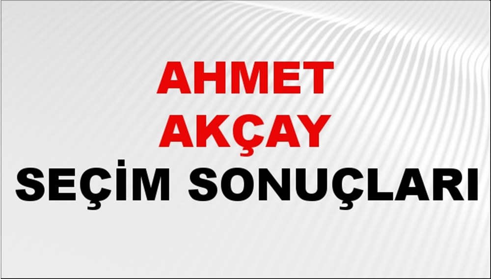 Ahmet Akçay Seçim Sonuçları 2024 Canlı: 31 Mart 2024 Türkiye Ahmet Akçay Yerel Seçim Sonucu ve İlçe İlçe YSK Oy Sonuçları Son Dakika - 1