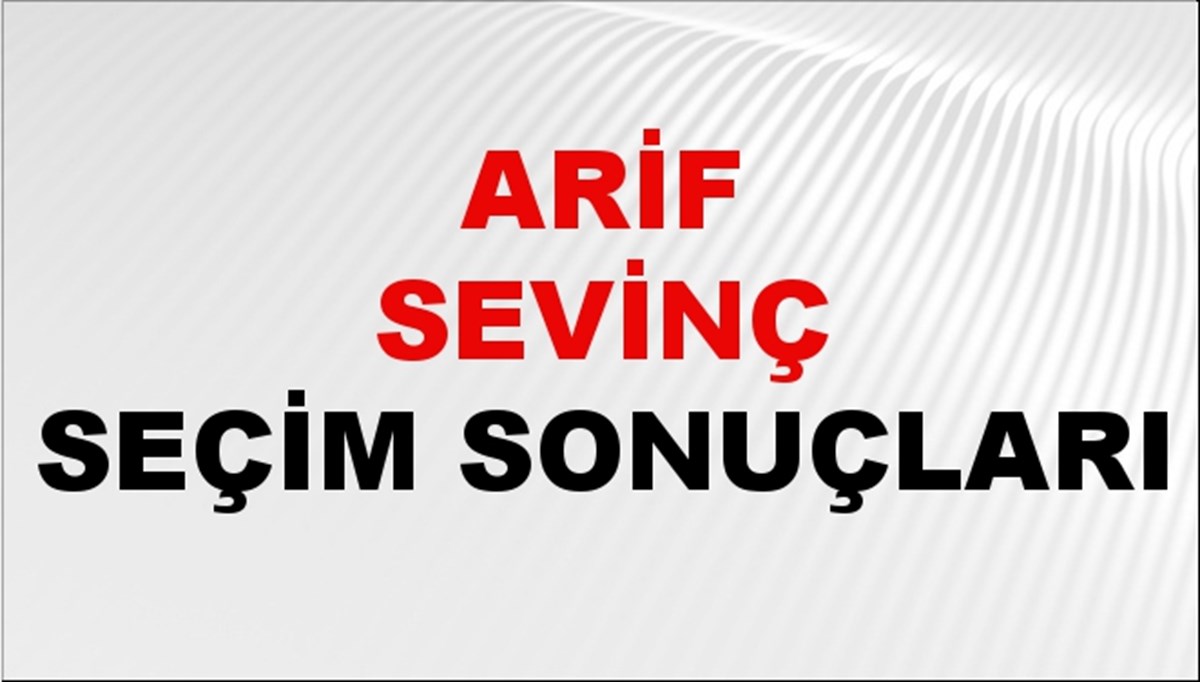 Arif Sevinç Seçim Sonuçları 2024 Canlı: 31 Mart 2024 Türkiye Arif Sevinç Yerel Seçim Sonucu ve İlçe İlçe YSK Oy Sonuçları Son Dakika