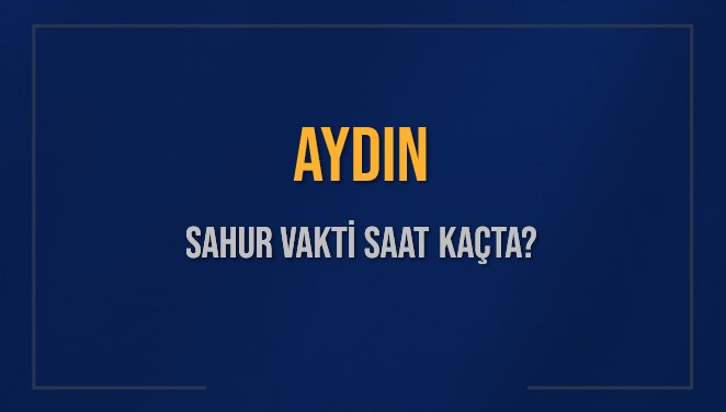 AYDIN SAHUR VAKTİ SAAT KAÇTA? AYDIN Sahur Vakitleri Ne Kadar Kaldı? AYDIN İçin Sahur Saatleri Saat Kaçta Bitiyor? Diyanet 16 Mart 2025 AYDIN İmsak Vakti Saat Kaçta Okunuyor?