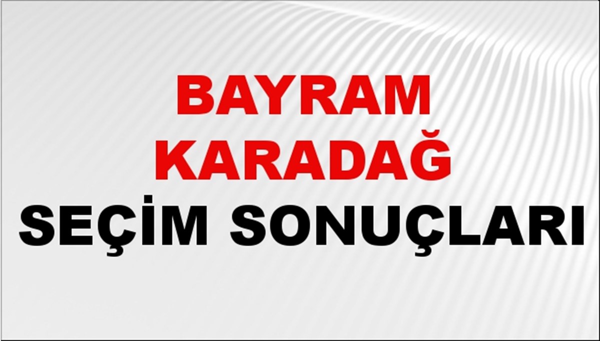 Bayram Karadağ Seçim Sonuçları 2024 Canlı: 31 Mart 2024 Türkiye Bayram Karadağ Yerel Seçim Sonucu ve İlçe İlçe YSK Oy Sonuçları Son Dakika