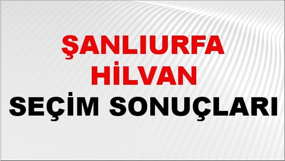 Şanlıurfa HİLVAN Seçim Sonuçları 2024 Canlı: 31 Mart 2024 Türkiye HİLVAN Yerel Seçim Sonucu ve YSK Oy Sonuçları Son Dakika