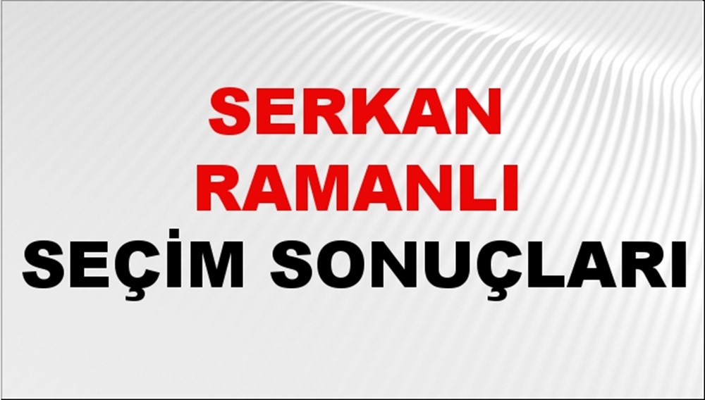 Serkan Ramanlı Seçim Sonuçları 2024 Canlı: 31 Mart 2024 Türkiye Serkan Ramanlı Yerel Seçim Sonucu ve İlçe İlçe YSK Oy Sonuçları Son Dakika - 1