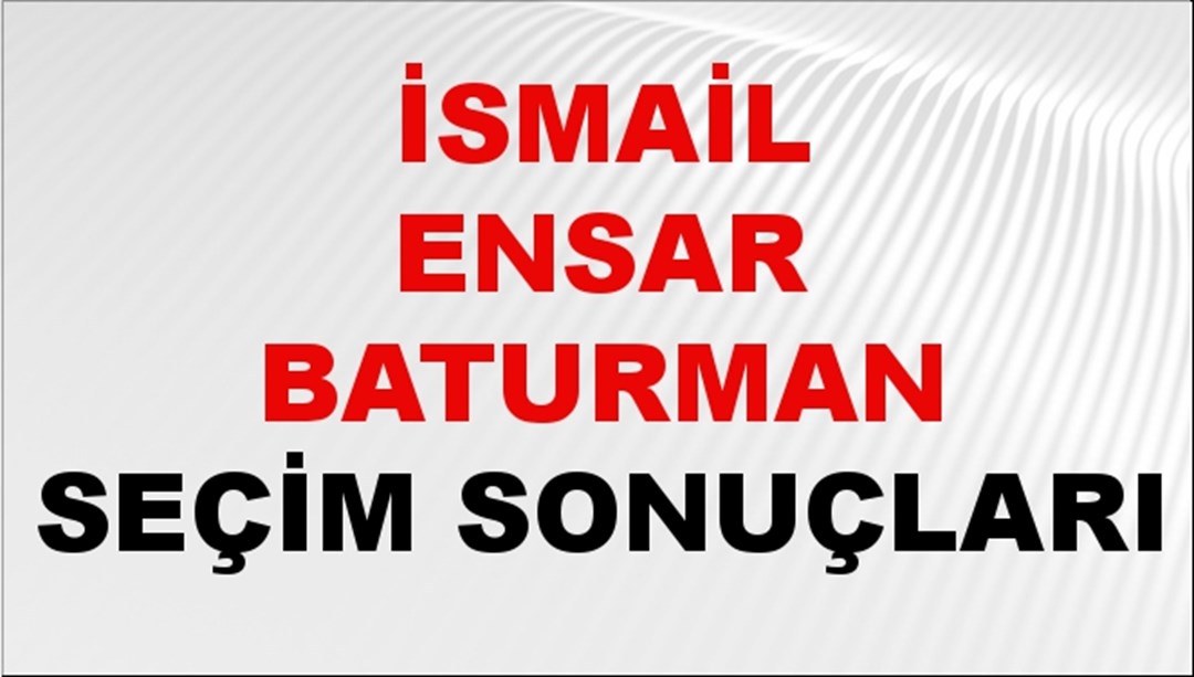 İsmail Ensar Baturman Seçim Sonuçları 2024 Canlı: 31 Mart 2024 Türkiye İsmail Ensar Baturman Yerel Seçim Sonucu ve İlçe İlçe YSK Oy Sonuçları Son Dakika