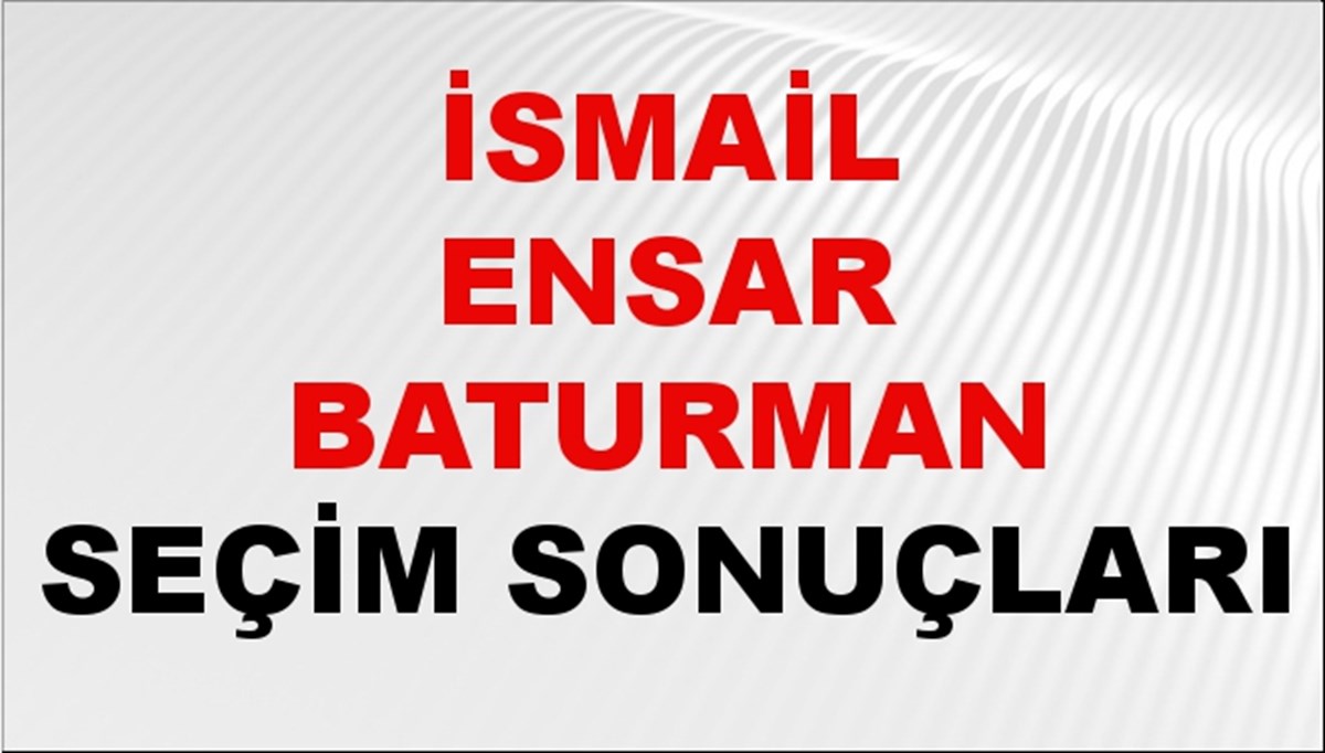 İsmail Ensar Baturman Seçim Sonuçları 2024 Canlı: 31 Mart 2024 Türkiye İsmail Ensar Baturman Yerel Seçim Sonucu ve İlçe İlçe YSK Oy Sonuçları Son Dakika