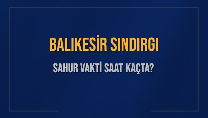 BALIKESİR SINDIRGI SAHUR VAKTİ SAAT KAÇTA? SINDIRGI Sahur Vakitleri Ne Kadar Kaldı? SINDIRGI İçin Sahur Saatleri Saat Kaçta Bitiyor? Diyanet 1 Mart 2025 SINDIRGI İmsak Vakti Saat Kaçta Okunuyor?