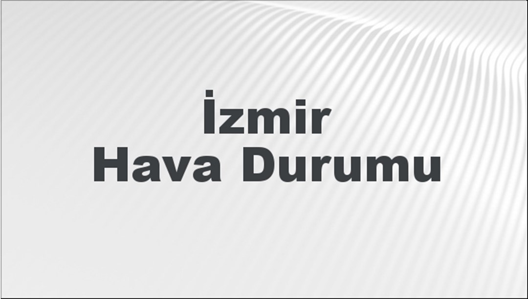İzmir Hava Durumu 27 Nisan 2024