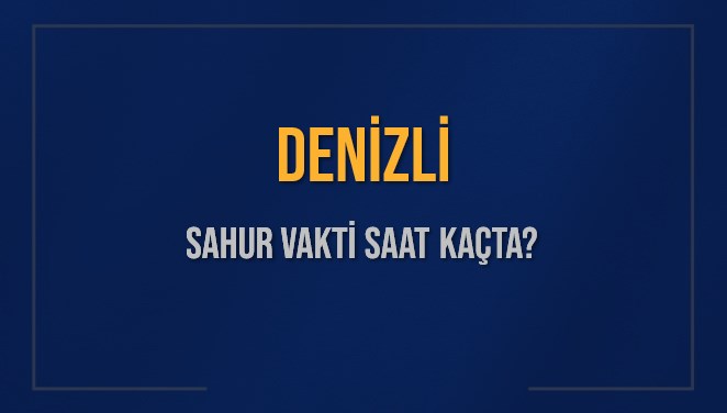 DENİZLİ SAHUR VAKTİ SAAT KAÇTA? DENİZLİ Sahur Vakitleri Ne Kadar Kaldı? DENİZLİ İçin Sahur Saatleri Saat Kaçta Bitiyor? Diyanet 7 Mart 2025 DENİZLİ İmsak Vakti Saat Kaçta Okunuyor?