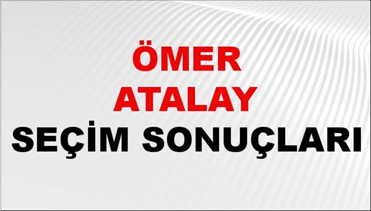 Ömer Atalay Seçim Sonuçları 2024 Canlı: 31 Mart 2024 Türkiye Ömer Atalay Yerel Seçim Sonucu ve İlçe İlçe YSK Oy Sonuçları Son Dakika