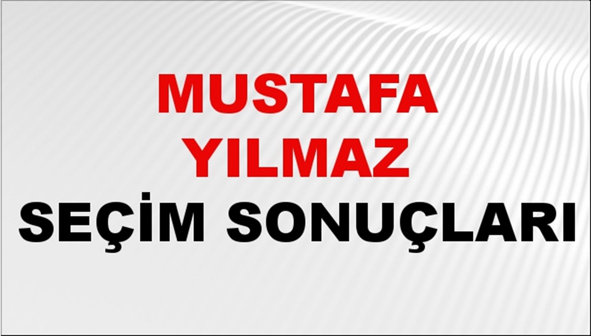 Mustafa Yılmaz Seçim Sonuçları 2024 Canlı: 31 Mart 2024 Türkiye Mustafa Yılmaz Yerel Seçim Sonucu ve İlçe İlçe YSK Oy Sonuçları Son Dakika