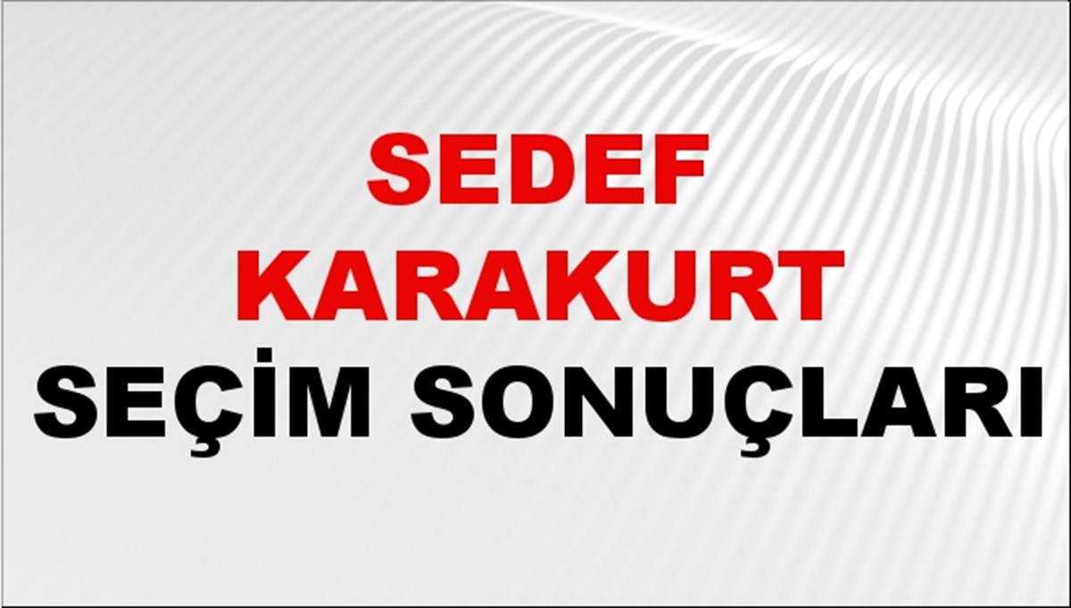 Sedef Karakurt Seçim Sonuçları 2024 Canlı: 31 Mart 2024 Türkiye Sedef Karakurt Yerel Seçim Sonucu ve İlçe İlçe YSK Oy Sonuçları Son Dakika