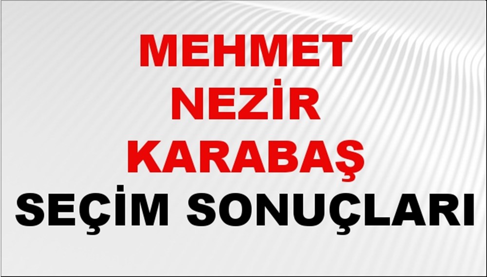 Mehmet Nezir Karabaş Seçim Sonuçları 2024 Canlı: 31 Mart 2024 Türkiye Mehmet Nezir Karabaş Yerel Seçim Sonucu ve İlçe İlçe YSK Oy Sonuçları Son Dakika - 1