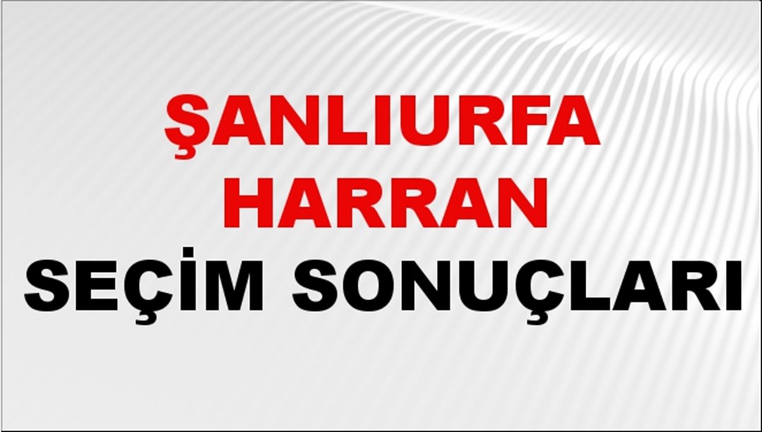 Şanlıurfa HARRAN Seçim Sonuçları 2024 Canlı: 31 Mart 2024 Türkiye HARRAN Yerel Seçim Sonucu ve YSK Oy Sonuçları Son Dakika