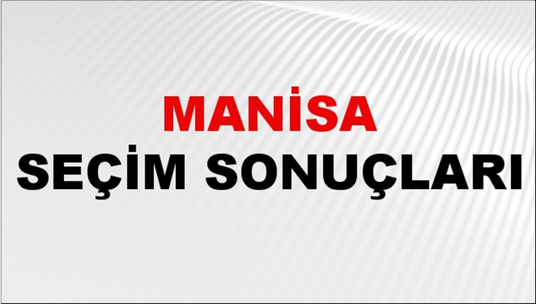 Manisa Seçim Sonuçları 2024: Manisa Belediye Seçim Sonuçlarını Kim Kazandı? Manisa İlçe İlçe Yerel Seçim Sonuçları