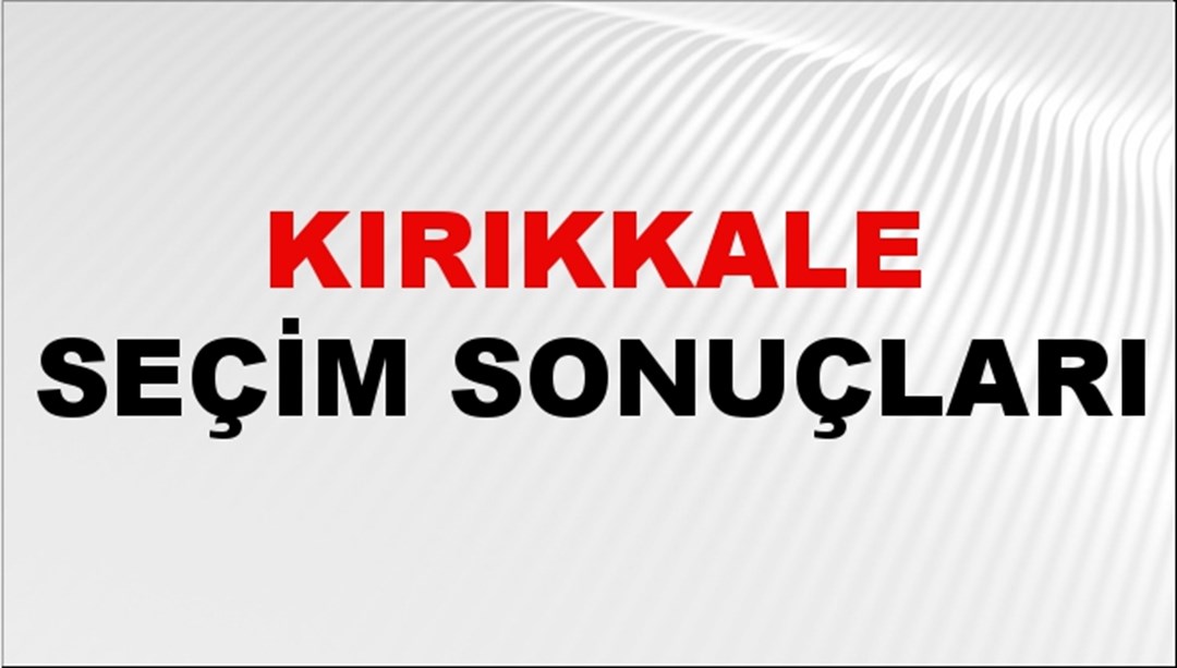 Kırıkkale Seçim Sonuçları 2024 Canlı: 31 Mart 2024 Türkiye Kırıkkale Yerel Seçim Sonucu ve YSK İlçe İlçe Oy Sonuçları Son Dakika