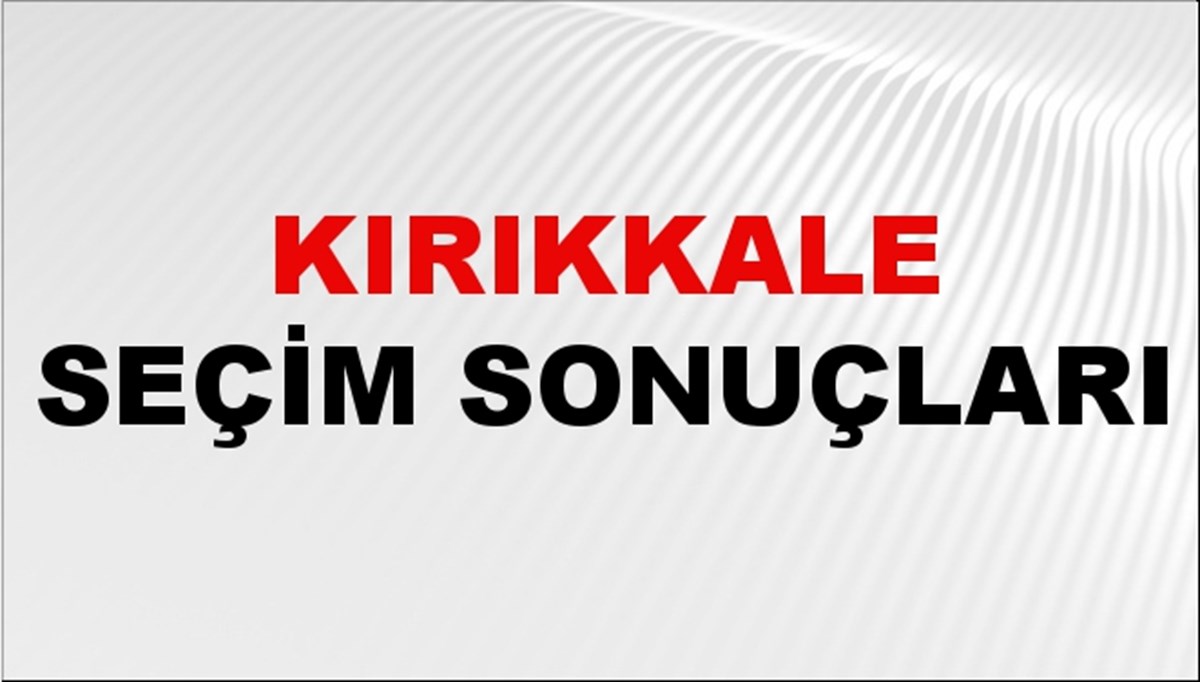 Kırıkkale Seçim Sonuçları 2024 Canlı: 31 Mart 2024 Türkiye Kırıkkale Yerel Seçim Sonucu ve YSK İlçe İlçe Oy Sonuçları Son Dakika