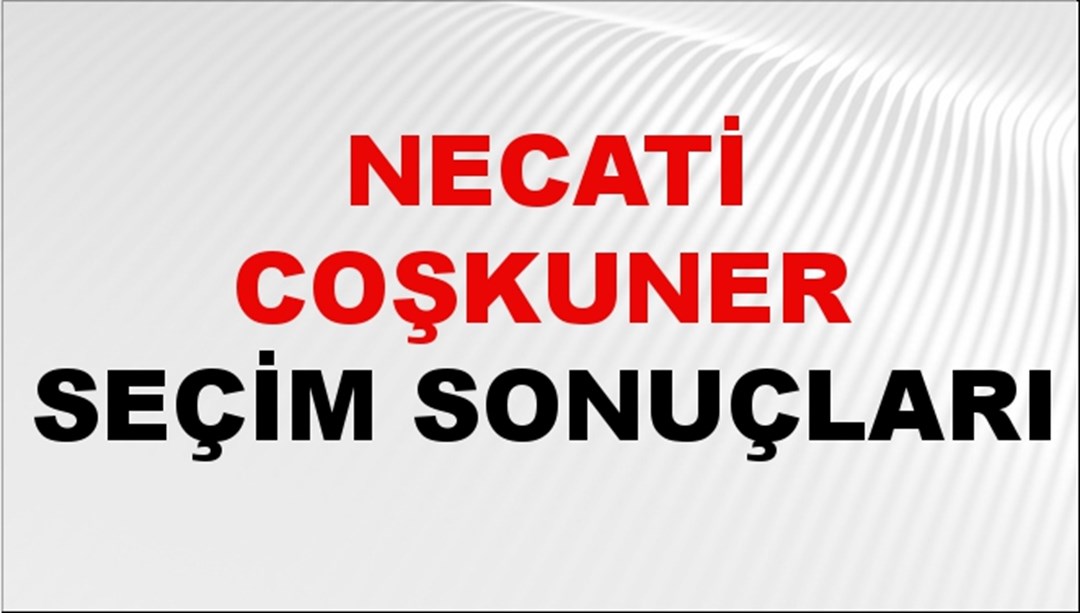 Necati Coşkuner Seçim Sonuçları 2024 Canlı: 31 Mart 2024 Türkiye Necati Coşkuner Yerel Seçim Sonucu ve İlçe İlçe YSK Oy Sonuçları Son Dakika