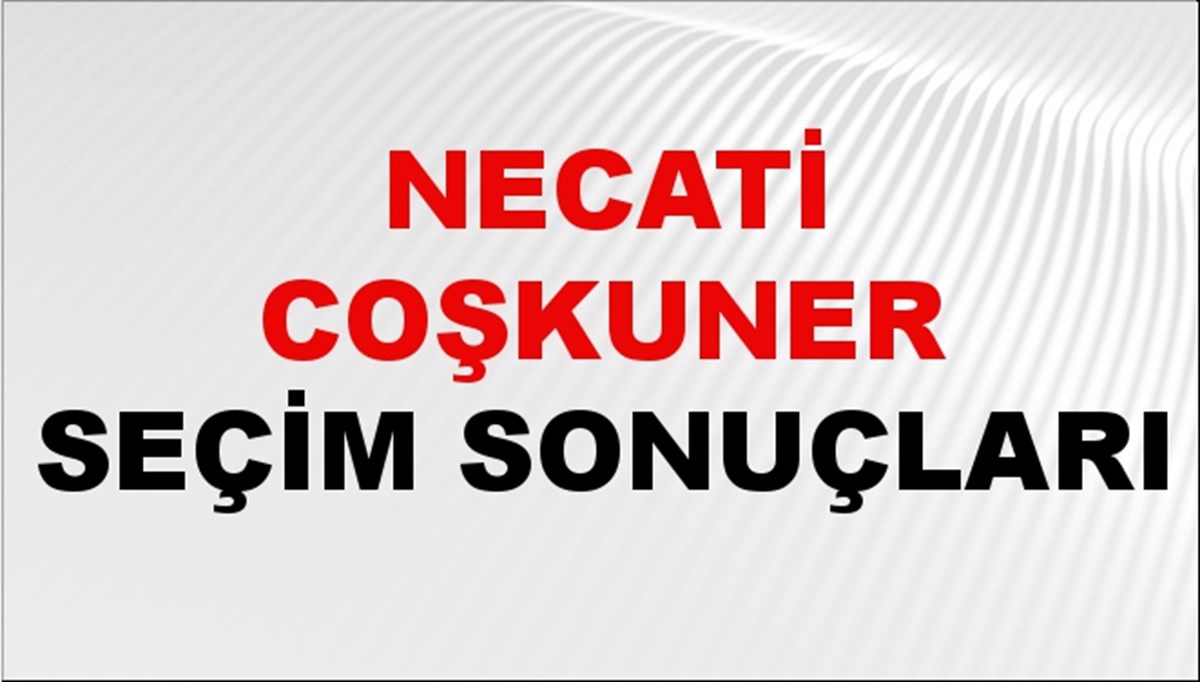 Necati Coşkuner Seçim Sonuçları 2024 Canlı: 31 Mart 2024 Türkiye Necati Coşkuner Yerel Seçim Sonucu ve İlçe İlçe YSK Oy Sonuçları Son Dakika