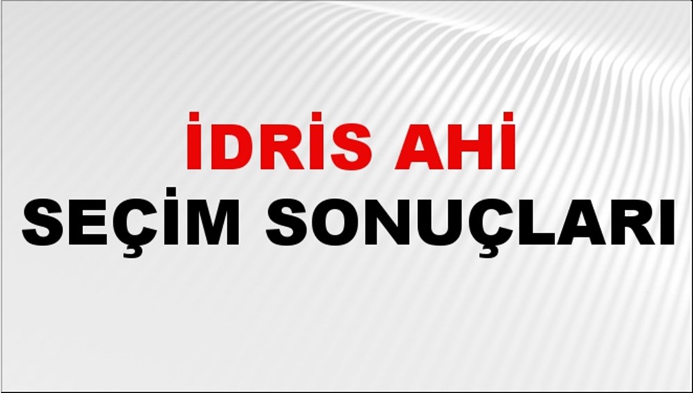 İdris Ahi Seçim Sonuçları 2024 Canlı: 31 Mart 2024 Türkiye İdris Ahi Yerel Seçim Sonucu ve İlçe İlçe YSK Oy Sonuçları Son Dakika - 1