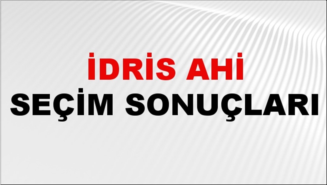 İdris Ahi Seçim Sonuçları 2024 Canlı: 31 Mart 2024 Türkiye İdris Ahi Yerel Seçim Sonucu ve İlçe İlçe YSK Oy Sonuçları Son Dakika