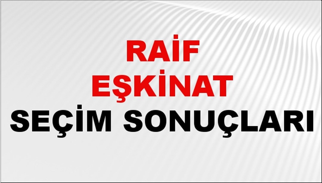 Raif Eşkinat Seçim Sonuçları 2024 Canlı: 31 Mart 2024 Türkiye Raif Eşkinat Yerel Seçim Sonucu ve İlçe İlçe YSK Oy Sonuçları Son Dakika