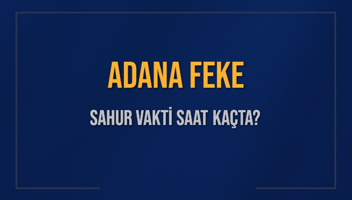 ADANA FEKE SAHUR VAKTİ SAAT KAÇTA? FEKE Sahur Vakitleri Ne Kadar Kaldı? FEKE İçin Sahur Saatleri Saat Kaçta Bitiyor? Diyanet 1 Mart 2025 FEKE İmsak Vakti Saat Kaçta Okunuyor? ADANA FEKE SAHUR VAKTİ SAAT KAÇTA? FEKE Sahur Vakitleri Ne Kadar Kaldı? FEKE İçin Sahur Saatleri Saat Kaçta Bitiyor? Diyanet 1 Mart 2025 FEKE İmsak Vakti Saat Kaçta Okunuyor?