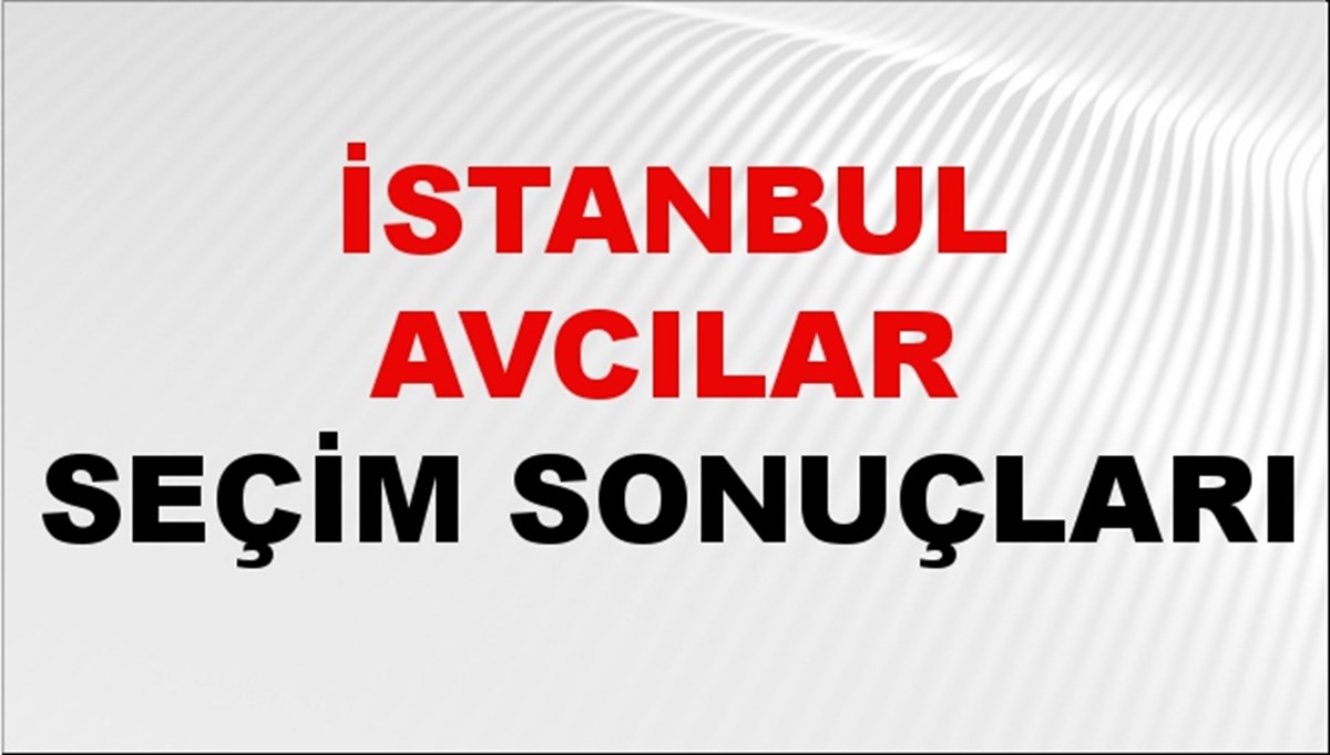 İstanbul AVCILAR Seçim Sonuçları 2024 Canlı: 31 Mart 2024 Türkiye AVCILAR Yerel Seçim Sonucu ve YSK Oy Sonuçları Son Dakika