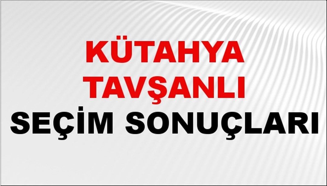 Kütahya TAVŞANLI Seçim Sonuçları 2024 Canlı: 31 Mart 2024 Türkiye TAVŞANLI Yerel Seçim Sonucu ve YSK Oy Sonuçları Son Dakika