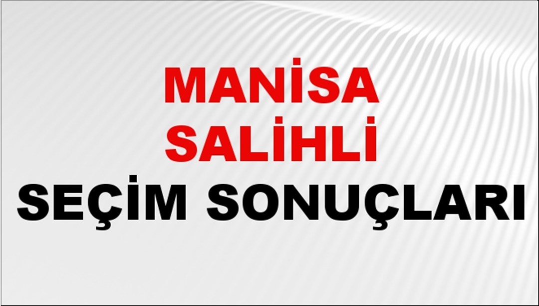 Manisa SALİHLİ Seçim Sonuçları 2024 Canlı: 31 Mart 2024 Türkiye SALİHLİ Yerel Seçim Sonucu ve YSK Oy Sonuçları Son Dakika